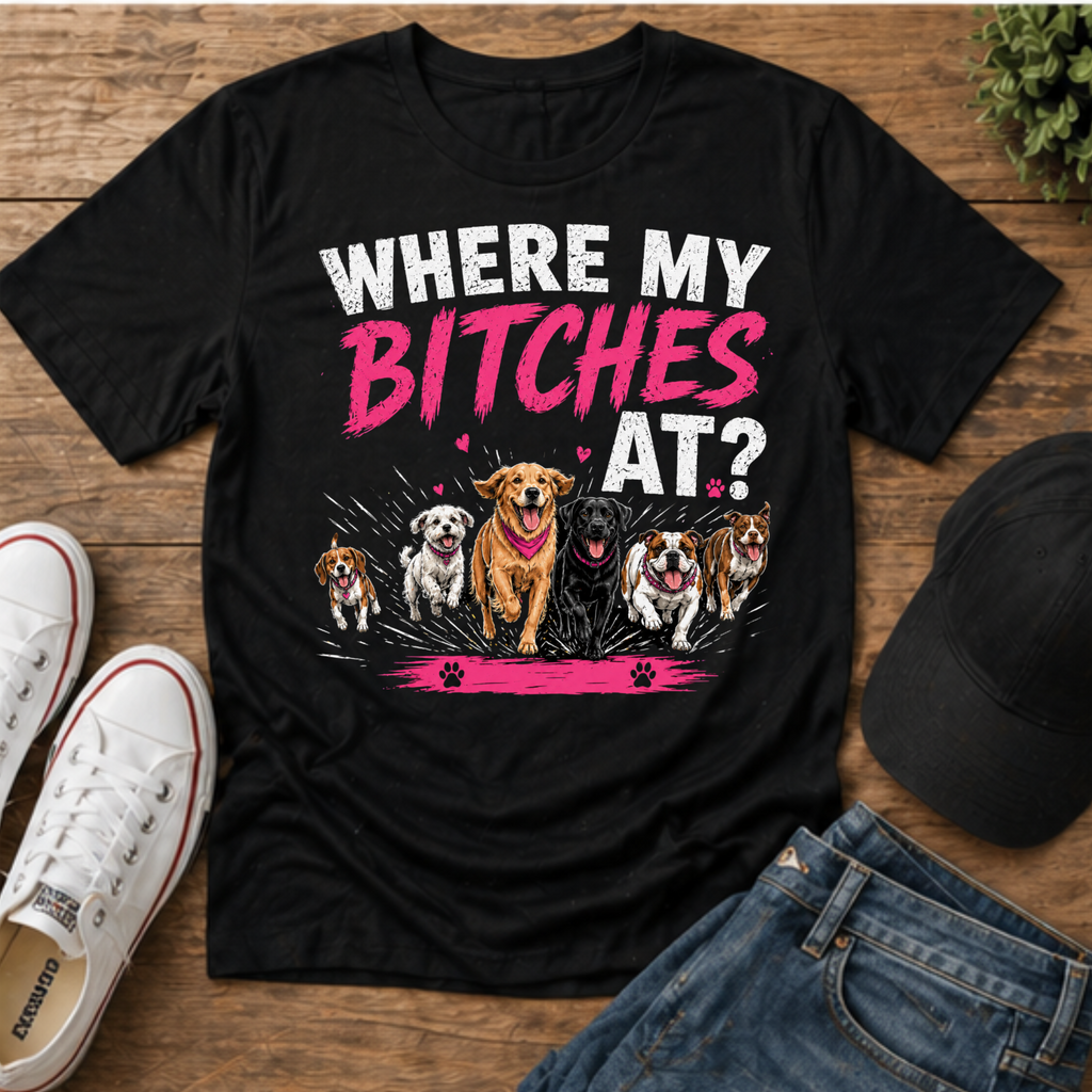 T-Shirt — "Where My Bitches At?" Funny Dog Mom Graphic Tee